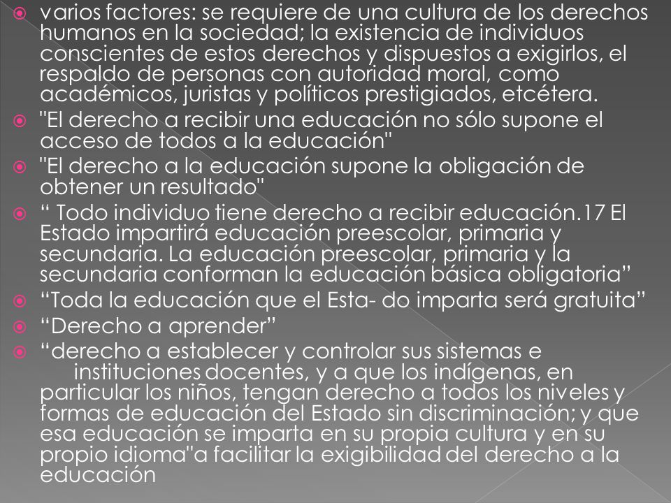 varios factores: se requiere de una cultura de los derechos humanos en la sociedad; la existencia de individuos conscientes de estos derechos y dispuestos a exigirlos, el respaldo de personas con autoridad moral, como académicos, juristas y políticos prestigiados, etcétera.