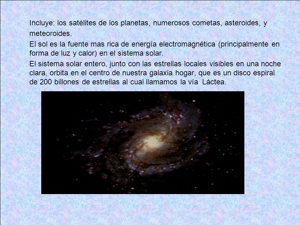 Incluye: los satélites de los planetas, numerosos cometas, asteroides, y meteoroides.