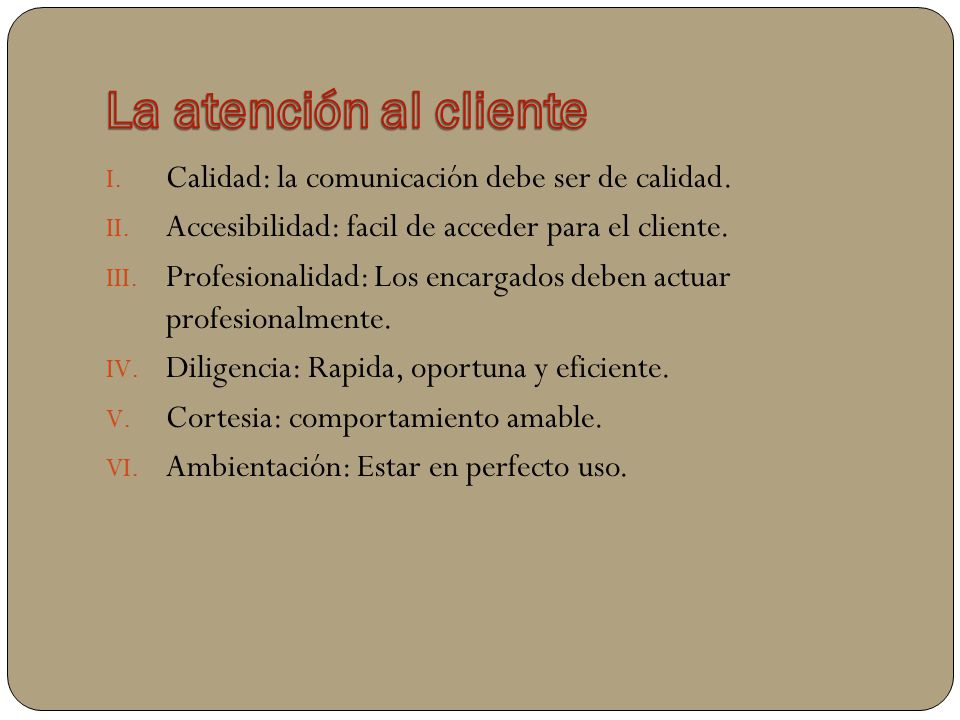 La atención al cliente Calidad: la comunicación debe ser de calidad.