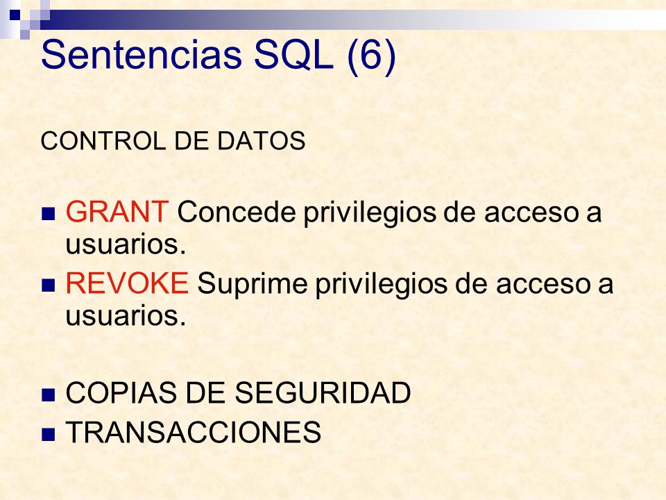 Sentencias SQL (6) GRANT Concede privilegios de acceso a usuarios.