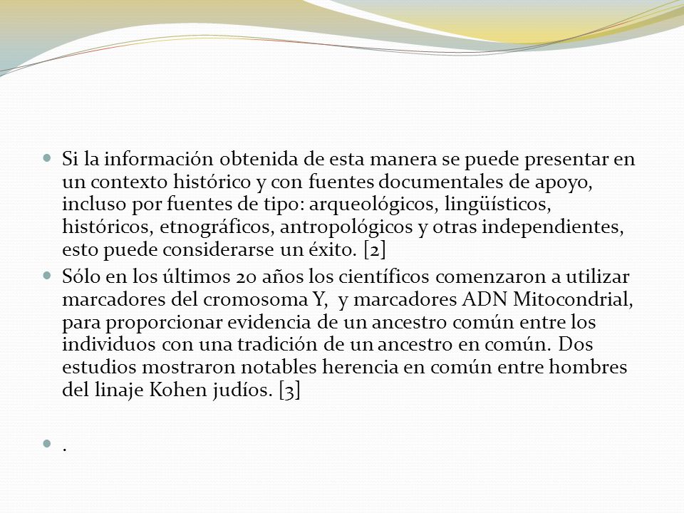 Si la información obtenida de esta manera se puede presentar en un contexto histórico y con fuentes documentales de apoyo, incluso por fuentes de tipo: arqueológicos, lingüísticos, históricos, etnográficos, antropológicos y otras independientes, esto puede considerarse un éxito. [2]