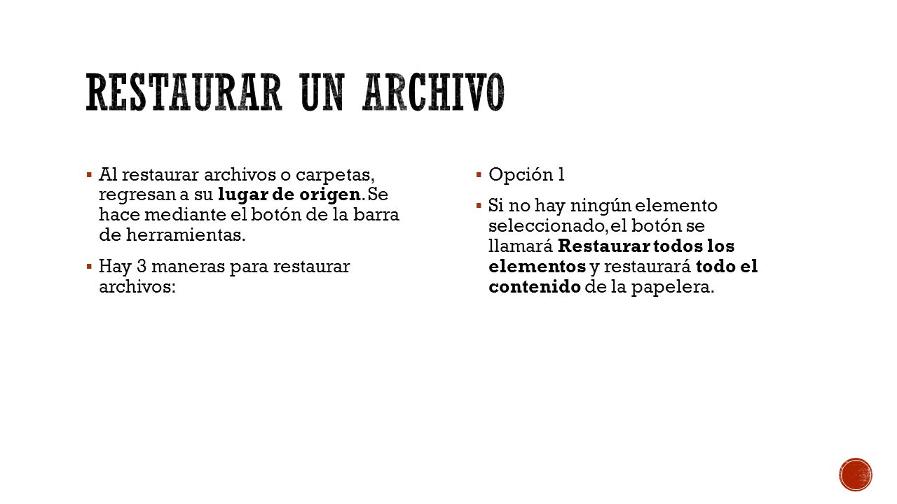 Restaurar un archivo Al restaurar archivos o carpetas, regresan a su lugar de origen. Se hace mediante el botón de la barra de herramientas.