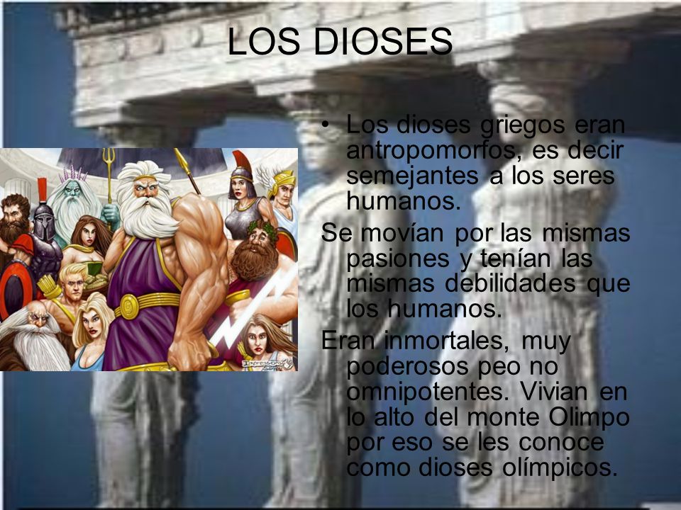 LOS DIOSES Los dioses griegos eran antropomorfos, es decir semejantes a los seres humanos.