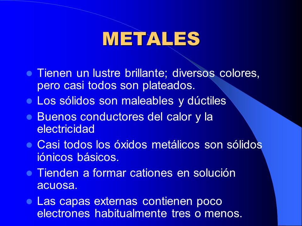 METALES Tienen un lustre brillante; diversos colores, pero casi todos son plateados. Los sólidos son maleables y dúctiles.