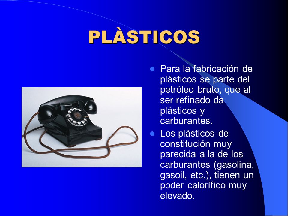 PLÀSTICOS Para la fabricación de plásticos se parte del petróleo bruto, que al ser refinado da plásticos y carburantes.
