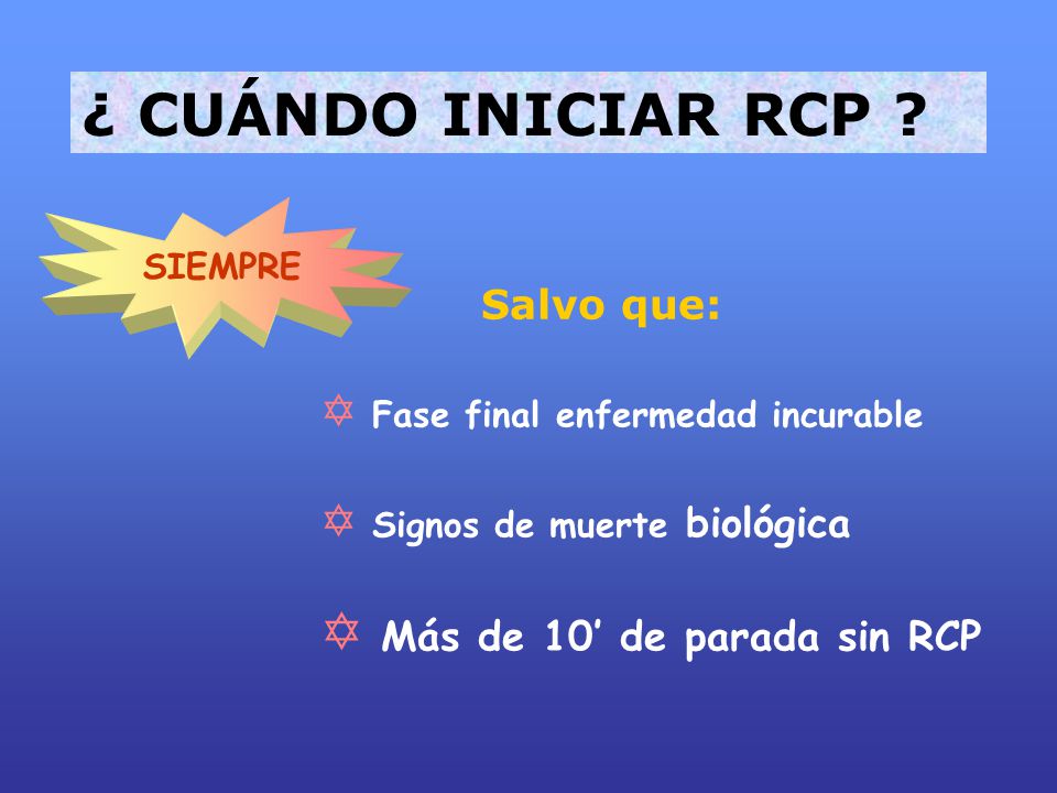 ¿ CUÁNDO INICIAR RCP Salvo que: Más de 10’ de parada sin RCP SIEMPRE