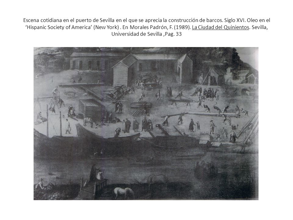 Escena cotidiana en el puerto de Sevilla en el que se aprecia la construcción de barcos.