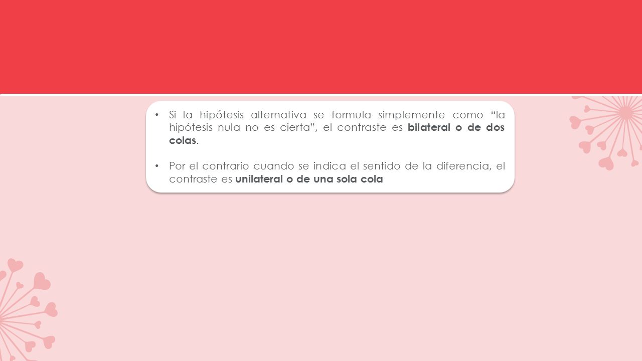 Si la hipótesis alternativa se formula simplemente como la hipótesis nula no es cierta , el contraste es bilateral o de dos colas.