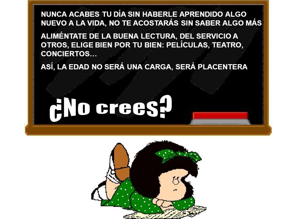 NUNCA ACABES TU DÍA SIN HABERLE APRENDIDO ALGO NUEVO A LA VIDA, NO TE ACOSTARÁS SIN SABER ALGO MÁS