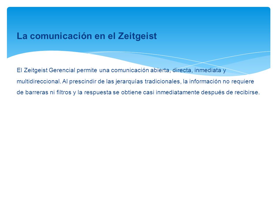 La comunicación en el Zeitgeist El Zeitgeist Gerencial permite una comunicación abierta, directa, inmediata y multidireccional.