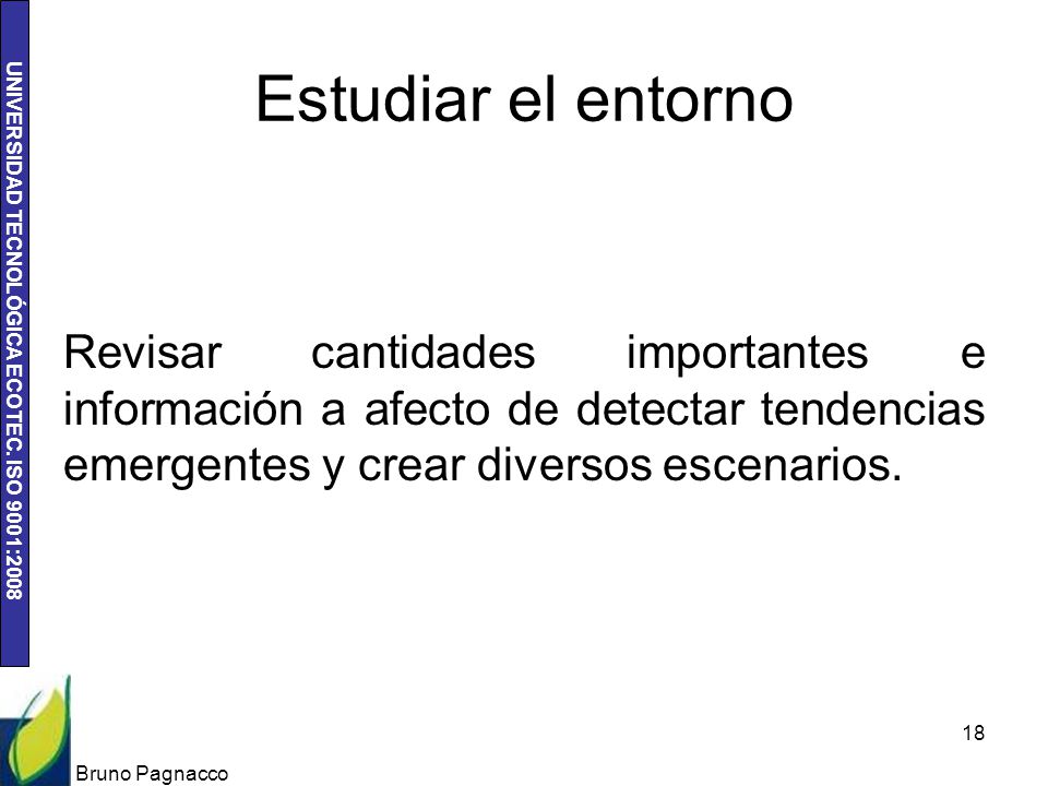 Estudiar el entorno Revisar cantidades importantes e información a afecto de detectar tendencias emergentes y crear diversos escenarios.