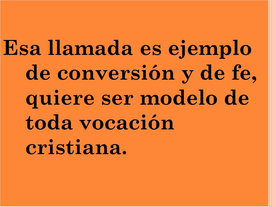 Esa llamada es ejemplo de conversión y de fe, quiere ser modelo de toda vocación cristiana.