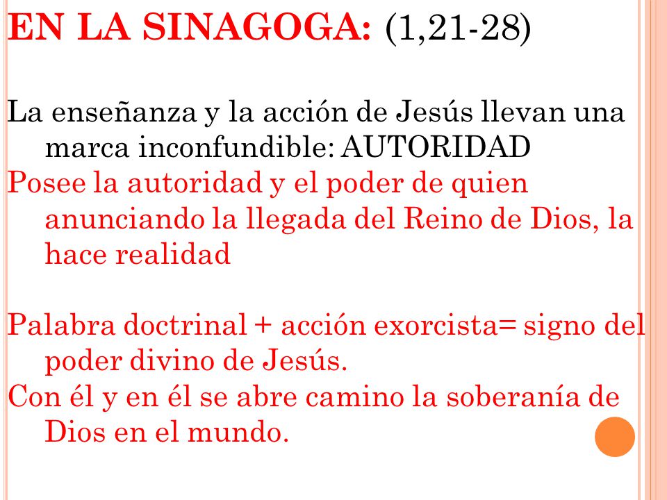 EN LA SINAGOGA: (1,21-28) La enseñanza y la acción de Jesús llevan una marca inconfundible: AUTORIDAD.