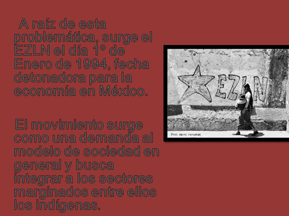 A raíz de esta problemática, surge el EZLN el día 1º de Enero de 1994, fecha detonadora para la economía en México.