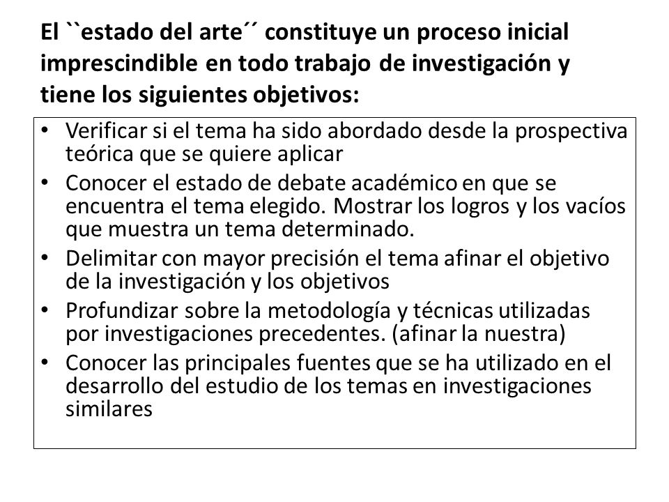 El ``estado del arte´´ constituye un proceso inicial imprescindible en todo trabajo de investigación y tiene los siguientes objetivos: