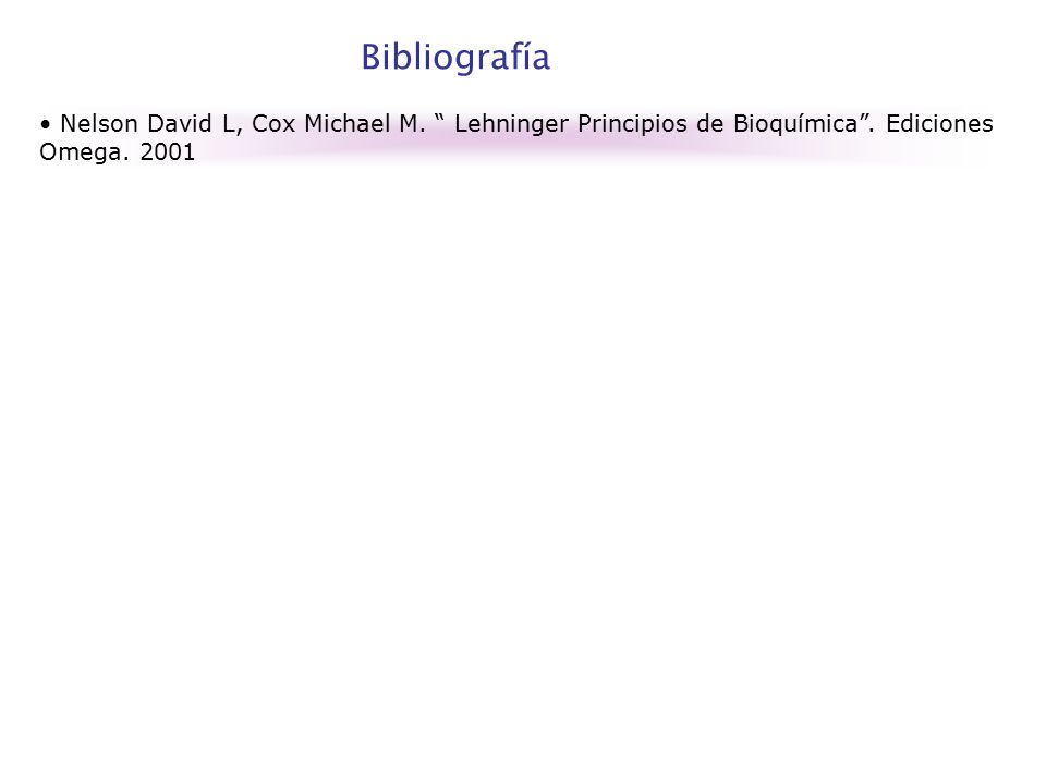 Bibliografía Nelson David L, Cox Michael M. Lehninger Principios de Bioquímica .