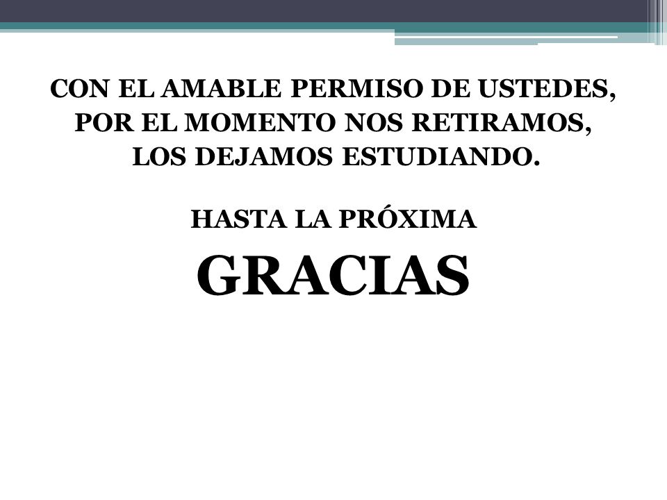 CON EL AMABLE PERMISO DE USTEDES, POR EL MOMENTO NOS RETIRAMOS, LOS DEJAMOS ESTUDIANDO.