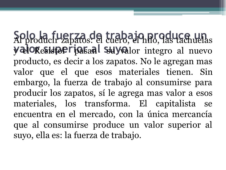 Solo la fuerza de trabajo produce un valor superior al suyo
