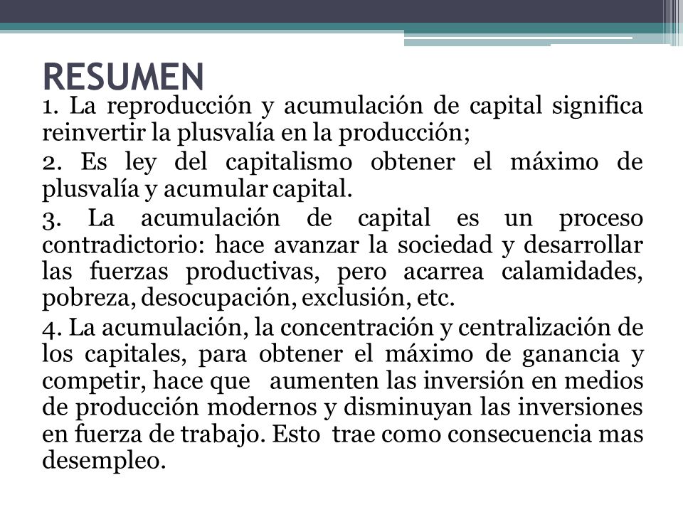 RESUMEN 1. La reproducción y acumulación de capital significa reinvertir la plusvalía en la producción;