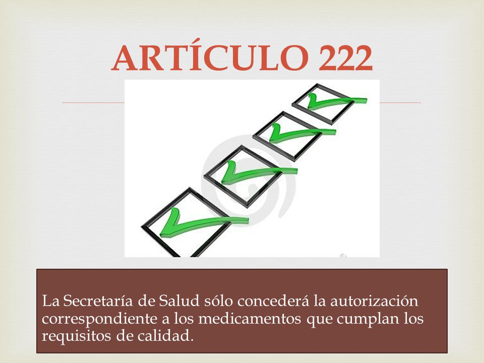 ARTÍCULO 222 La Secretaría de Salud sólo concederá la autorización correspondiente a los medicamentos que cumplan los requisitos de calidad.