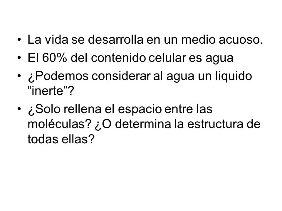 La vida se desarrolla en un medio acuoso.