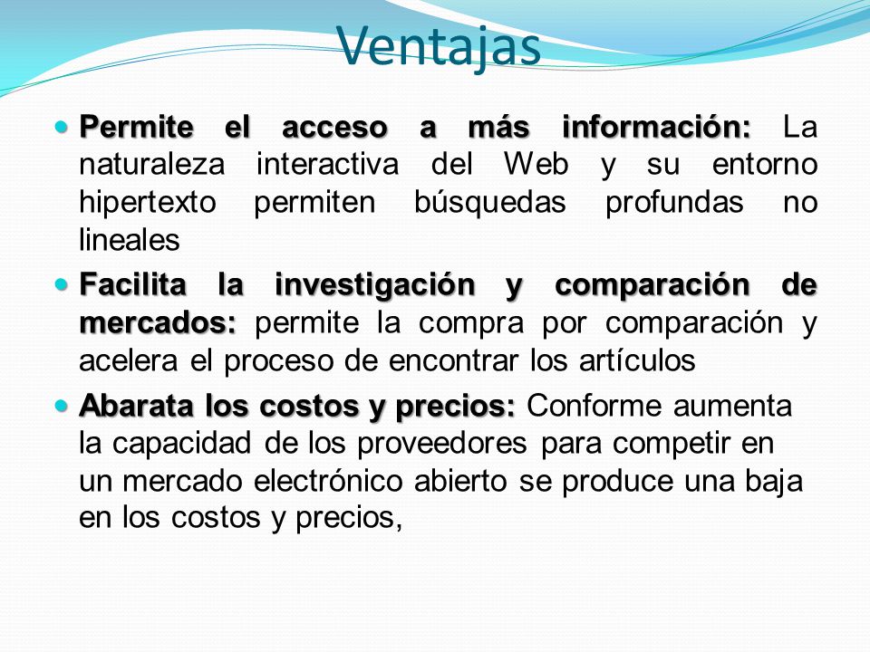 Ventajas Permite el acceso a más información: La naturaleza interactiva del Web y su entorno hipertexto permiten búsquedas profundas no lineales.