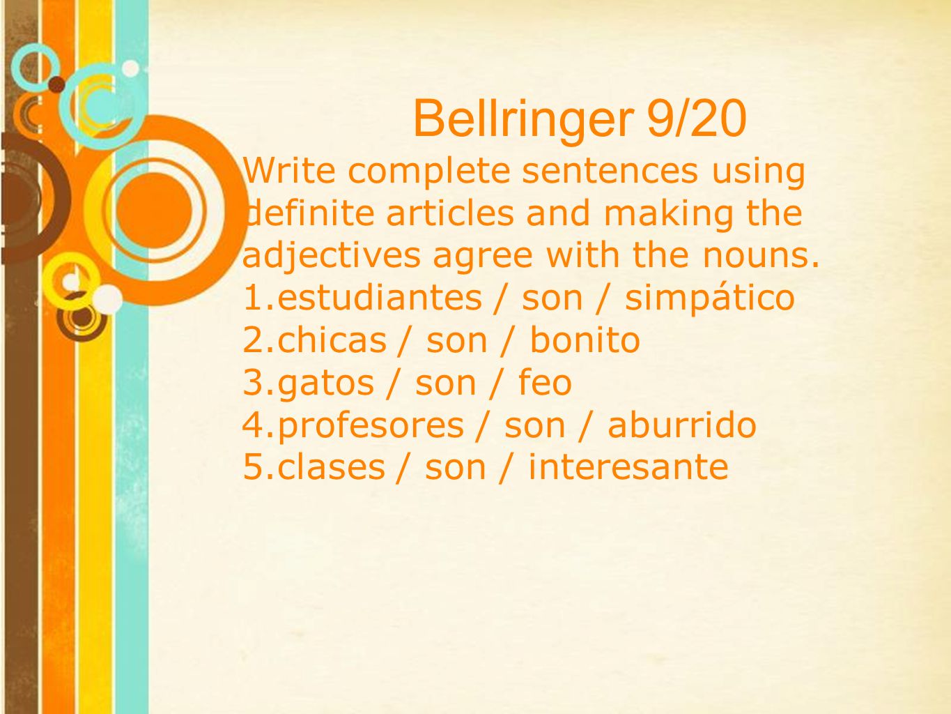 Bellringer 9/20 Write complete sentences using definite articles and making the adjectives agree with the nouns.