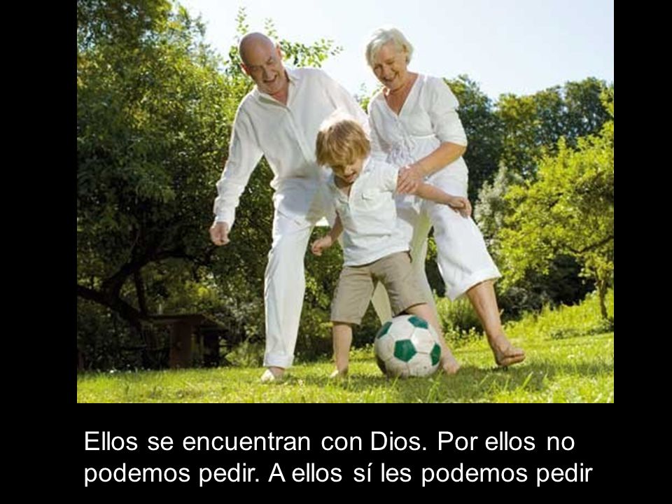 Ellos se encuentran con Dios. Por ellos no podemos pedir