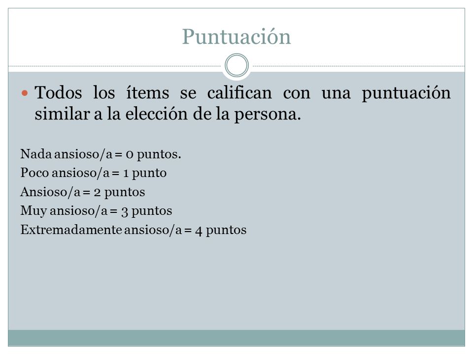 Puntuación Todos los ítems se califican con una puntuación similar a la elección de la persona. Nada ansioso/a = 0 puntos.
