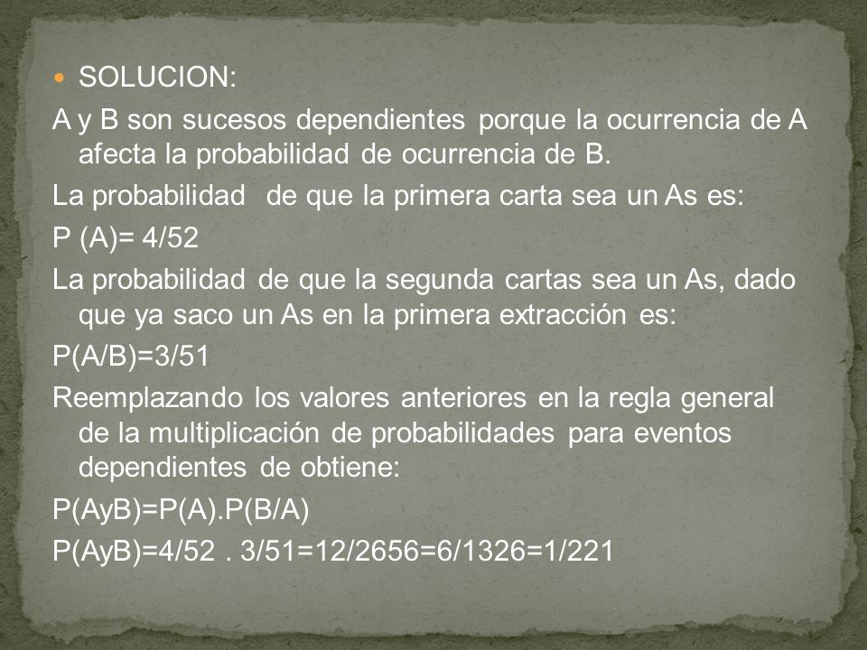 SOLUCION: A y B son sucesos dependientes porque la ocurrencia de A afecta la probabilidad de ocurrencia de B.