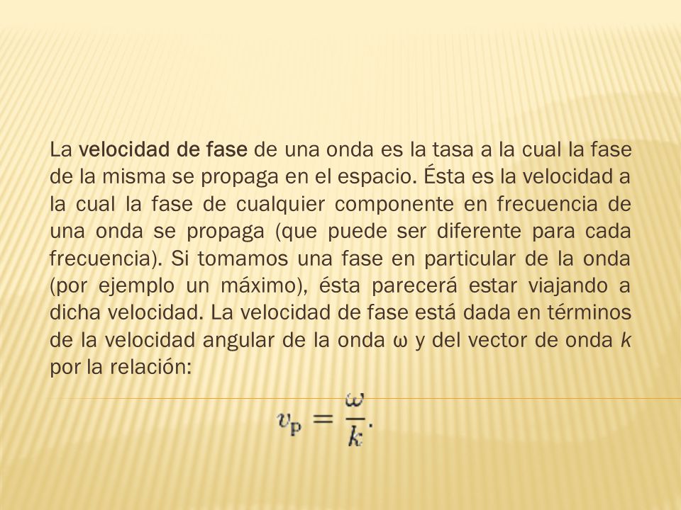 La velocidad de fase de una onda es la tasa a la cual la fase de la misma se propaga en el espacio.