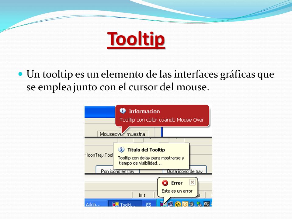 Tooltip Un tooltip es un elemento de las interfaces gráficas que se emplea junto con el cursor del mouse.