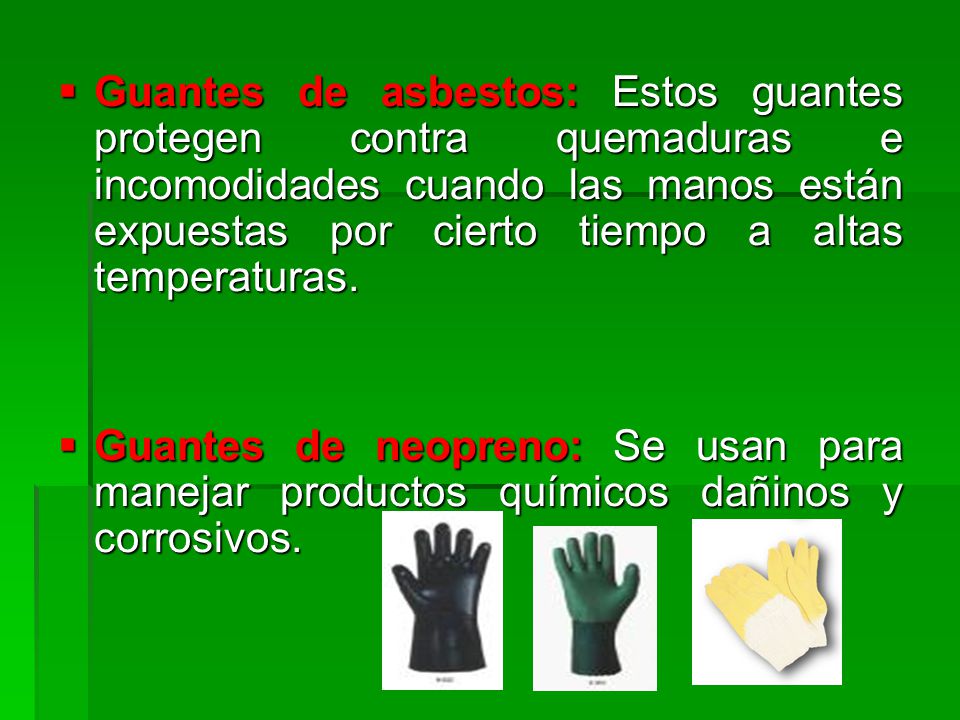 Guantes de asbestos: Estos guantes protegen contra quemaduras e incomodidades cuando las manos están expuestas por cierto tiempo a altas temperaturas.