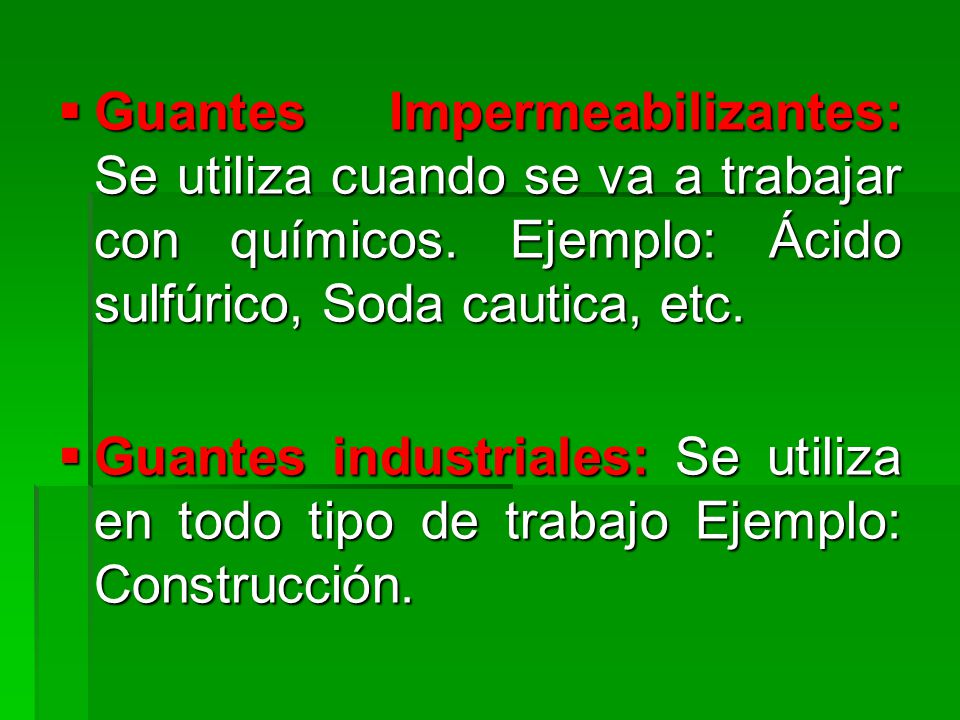 Guantes Impermeabilizantes: Se utiliza cuando se va a trabajar con químicos. Ejemplo: Ácido sulfúrico, Soda cautica, etc.