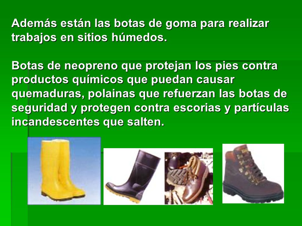 Además están las botas de goma para realizar trabajos en sitios húmedos.