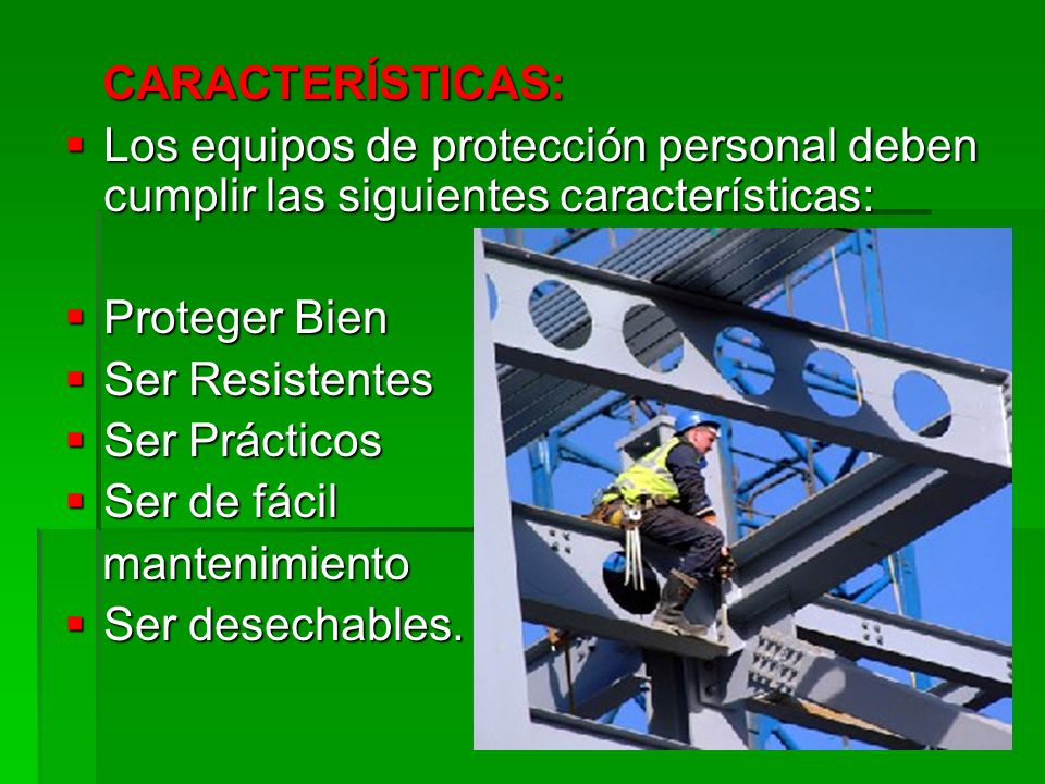 CARACTERÍSTICAS: Los equipos de protección personal deben cumplir las siguientes características: Proteger Bien.
