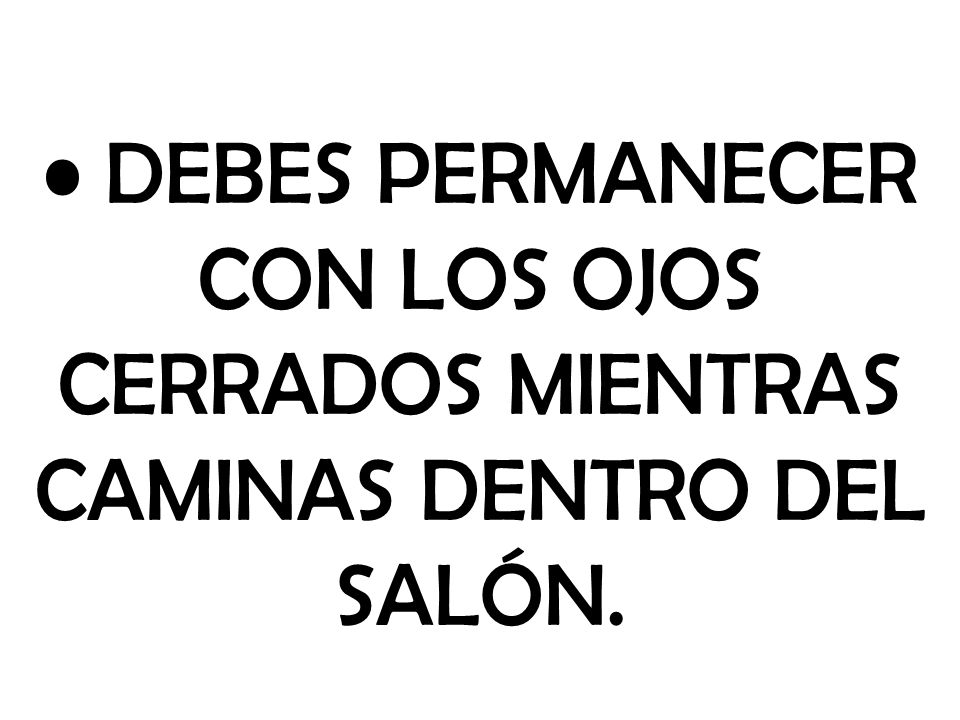 DEBES PERMANECER CON LOS OJOS CERRADOS MIENTRAS CAMINAS DENTRO DEL SALÓN.