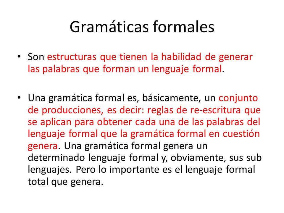 Gramáticas formales Son estructuras que tienen la habilidad de generar las palabras que forman un lenguaje formal.