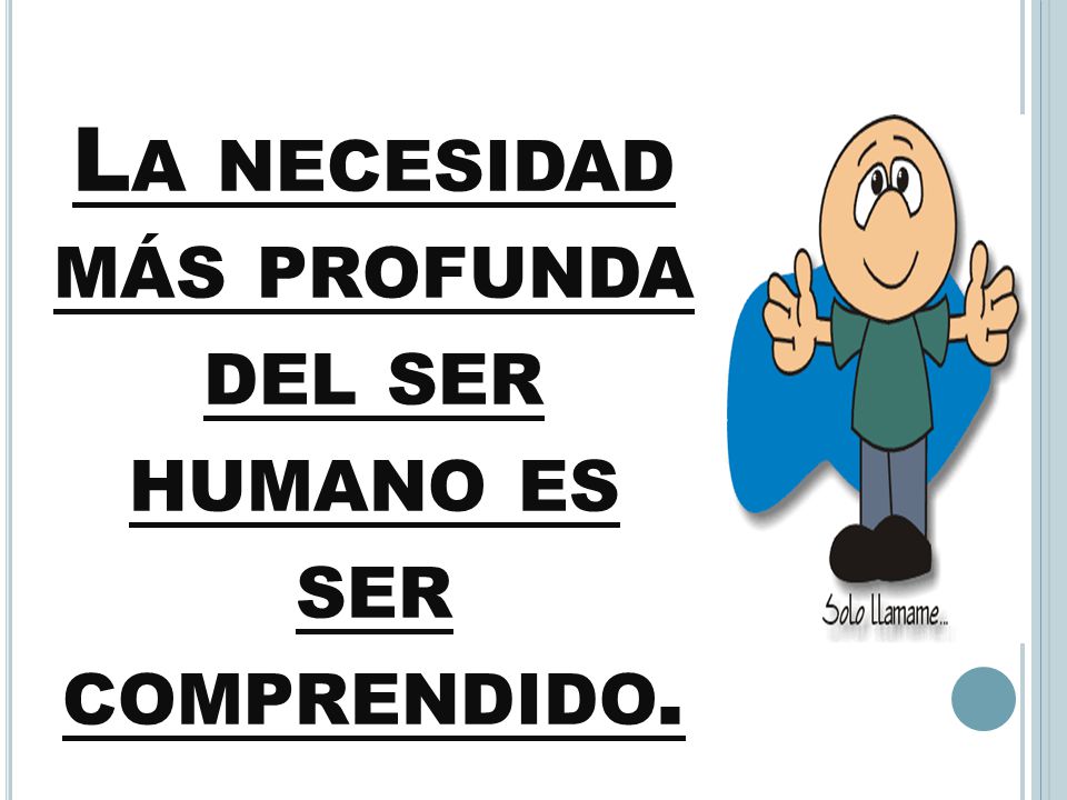 La necesidad más profunda del ser humano es ser comprendido.