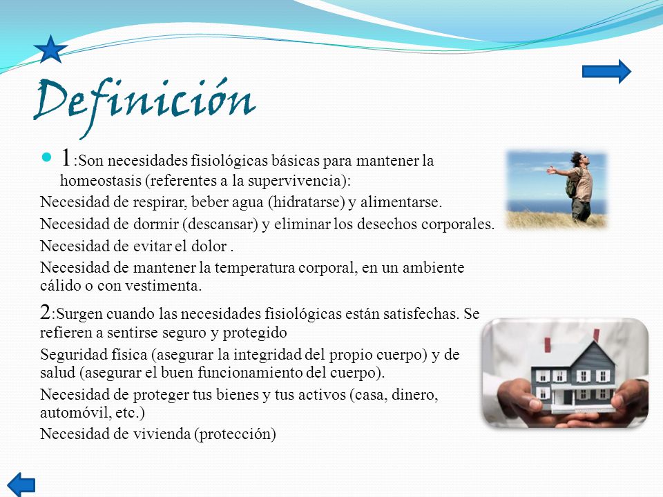 Definición 1:Son necesidades fisiológicas básicas para mantener la homeostasis (referentes a la supervivencia):