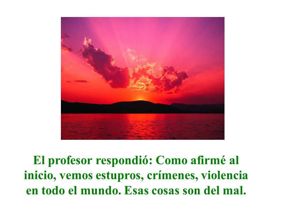 El profesor respondió: Como afirmé al inicio, vemos estupros, crímenes, violencia en todo el mundo.