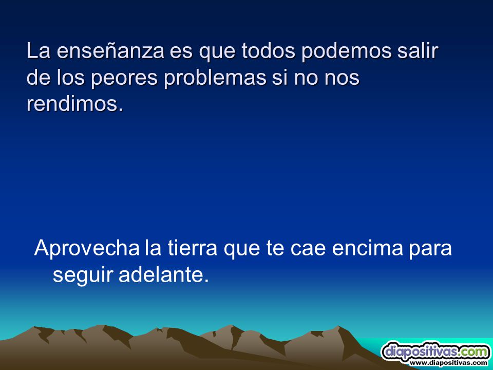 La enseñanza es que todos podemos salir de los peores problemas si no nos rendimos.