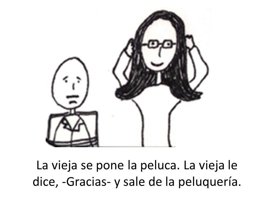 .. … La vieja se pone la peluca. La vieja le dice, -Gracias- y sale de la peluquería.