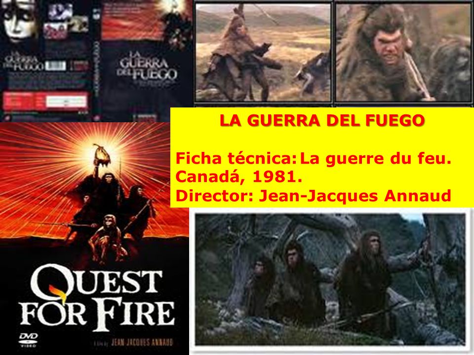 LA GUERRA DEL FUEGO Ficha técnica: La guerre du feu. Canadá, Director: Jean-Jacques Annaud