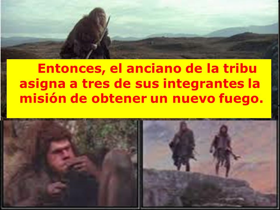 Entonces, el anciano de la tribu asigna a tres de sus integrantes la misión de obtener un nuevo fuego.