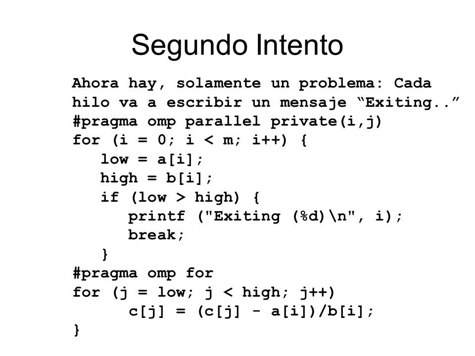 Segundo Intento Ahora hay, solamente un problema: Cada hilo va a escribir un mensaje Exiting.. #pragma omp parallel private(i,j)
