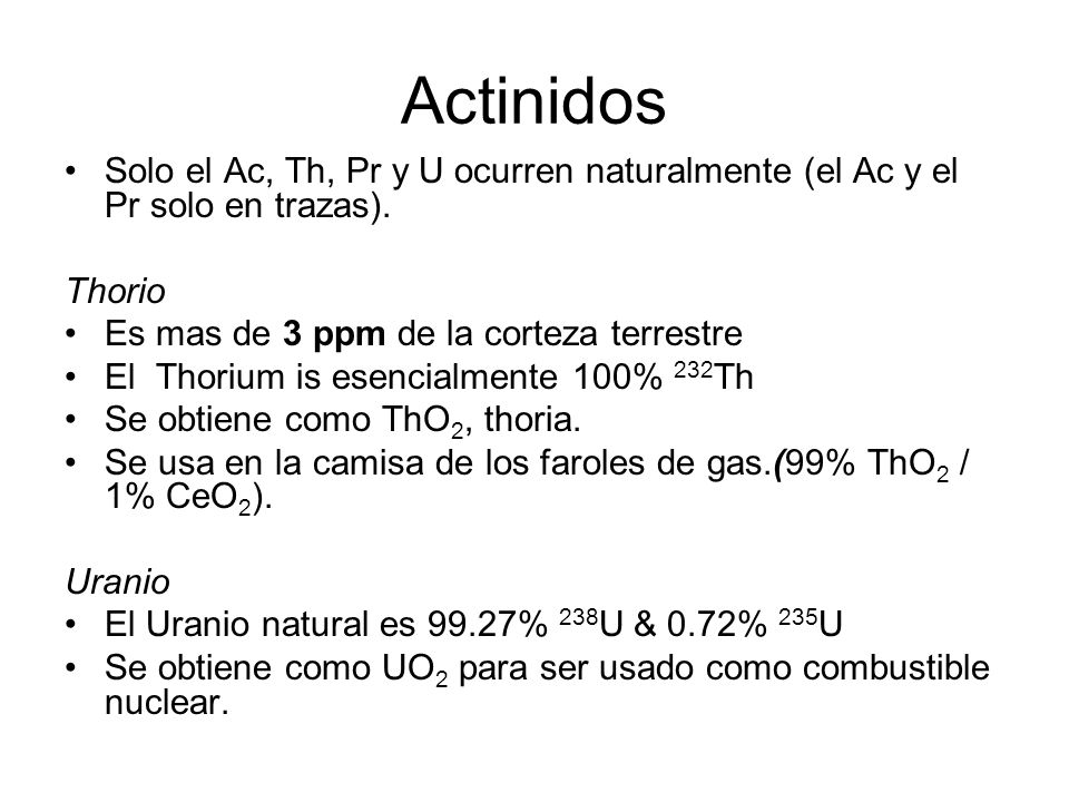 Actinidos Solo el Ac, Th, Pr y U ocurren naturalmente (el Ac y el Pr solo en trazas). Thorio. Es mas de 3 ppm de la corteza terrestre.