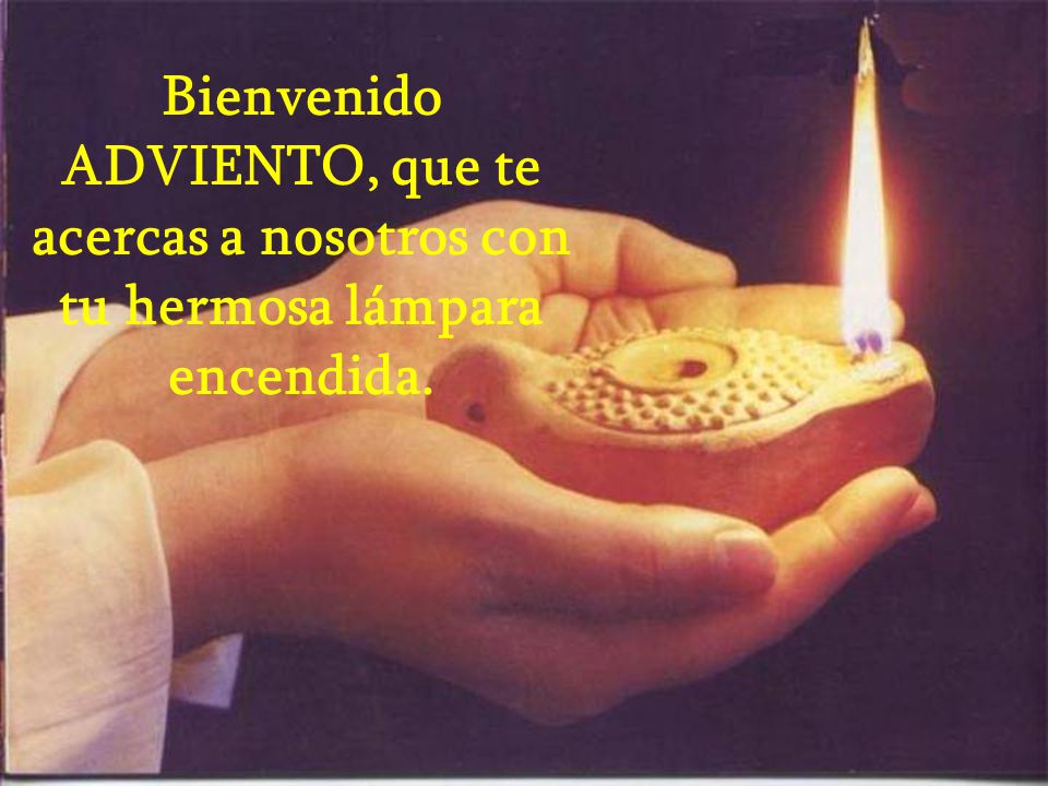 Bienvenido ADVIENTO, que te acercas a nosotros con tu hermosa lámpara encendida.