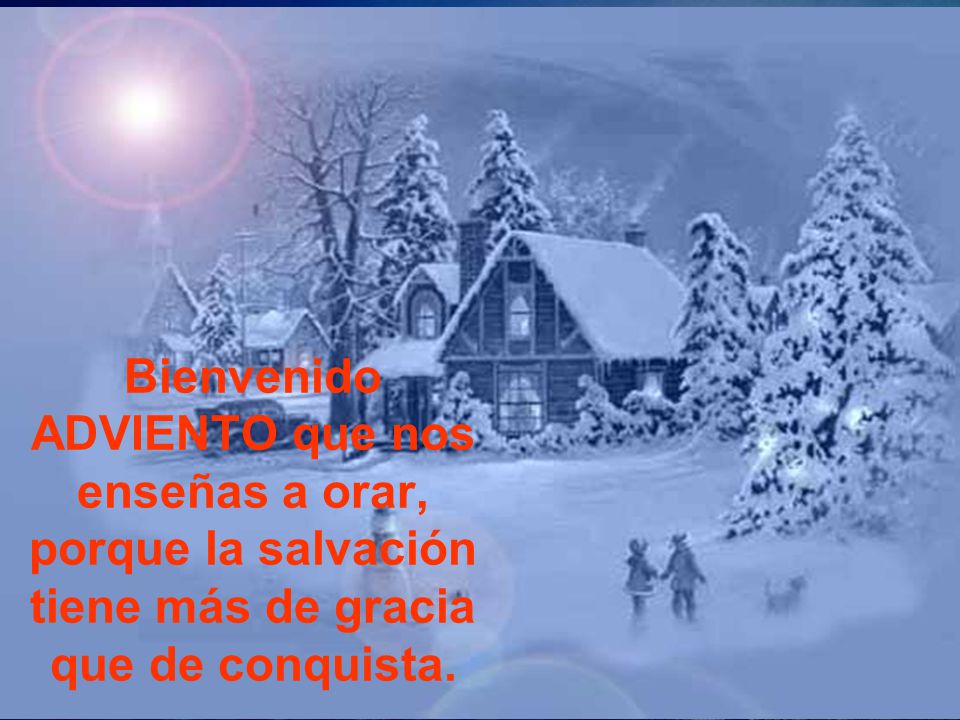 Bienvenido ADVIENTO que nos enseñas a orar, porque la salvación tiene más de gracia que de conquista.