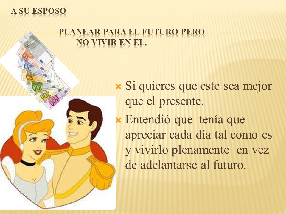 A SU ESPOSO PLANEAR PARA EL FUTURO PERO NO VIVIR EN EL.
